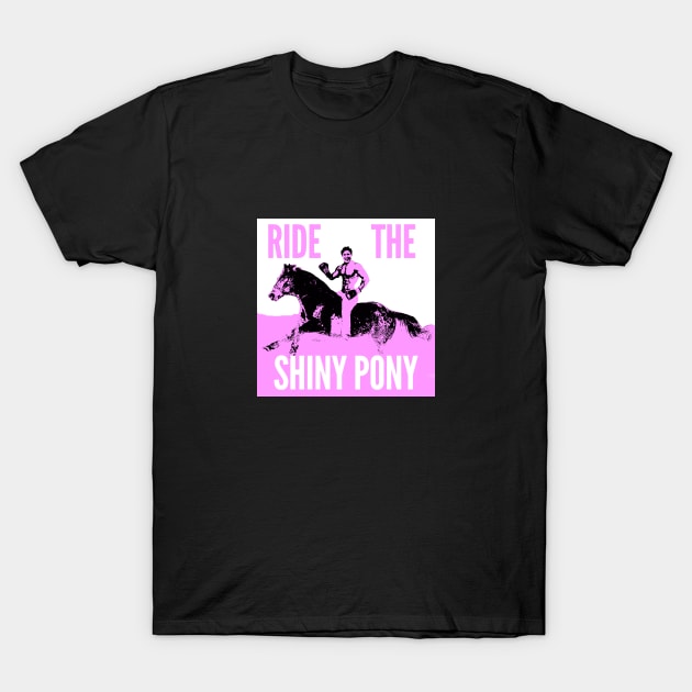 Ride The Shiny Pony T-Shirt by Canada Is Boring Podcast